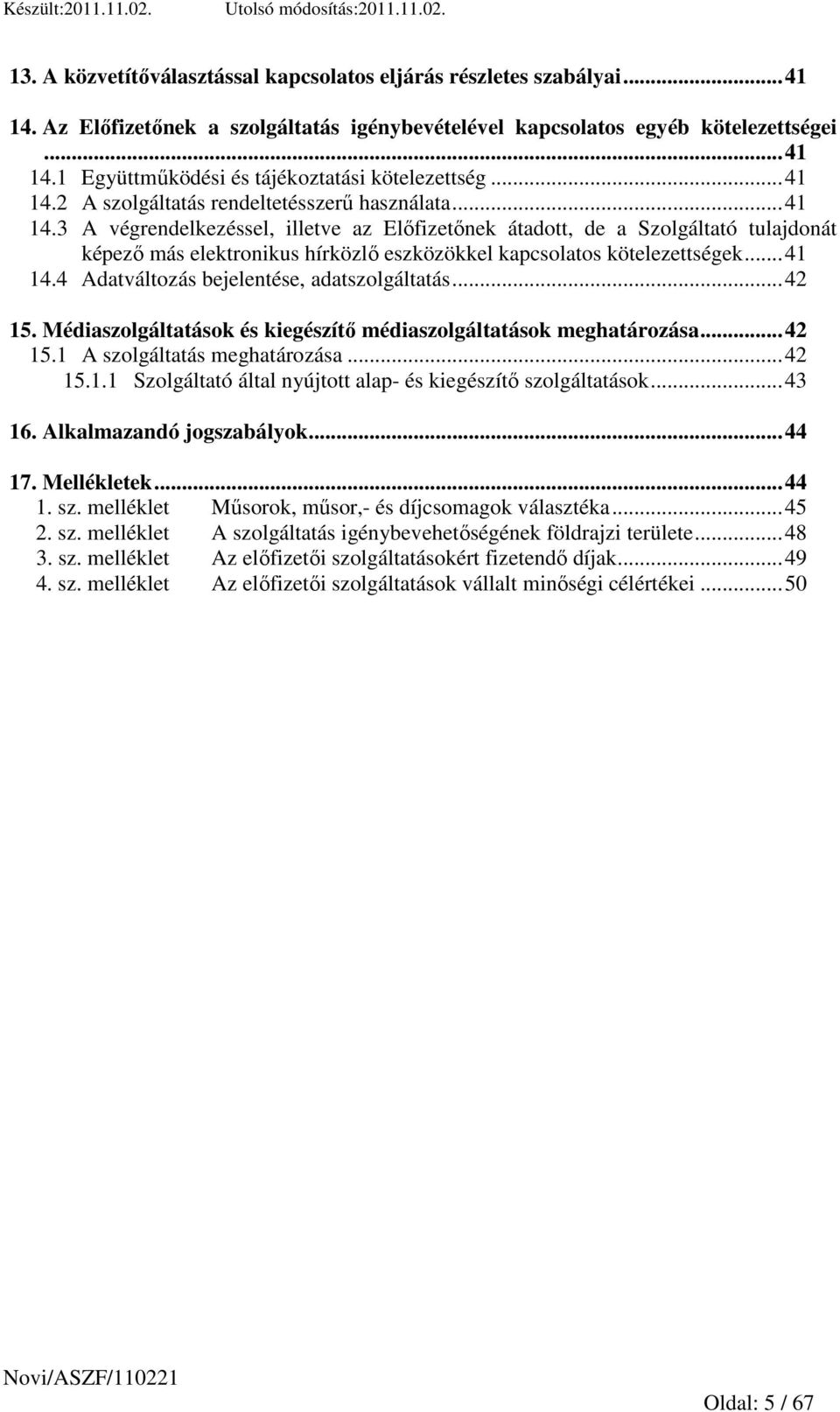 .. 41 14.4 Adatváltozás bejelentése, adatszolgáltatás... 42 15. Médiaszolgáltatások és kiegészítı médiaszolgáltatások meghatározása... 42 15.1 A szolgáltatás meghatározása... 42 15.1.1 Szolgáltató által nyújtott alap- és kiegészítı szolgáltatások.