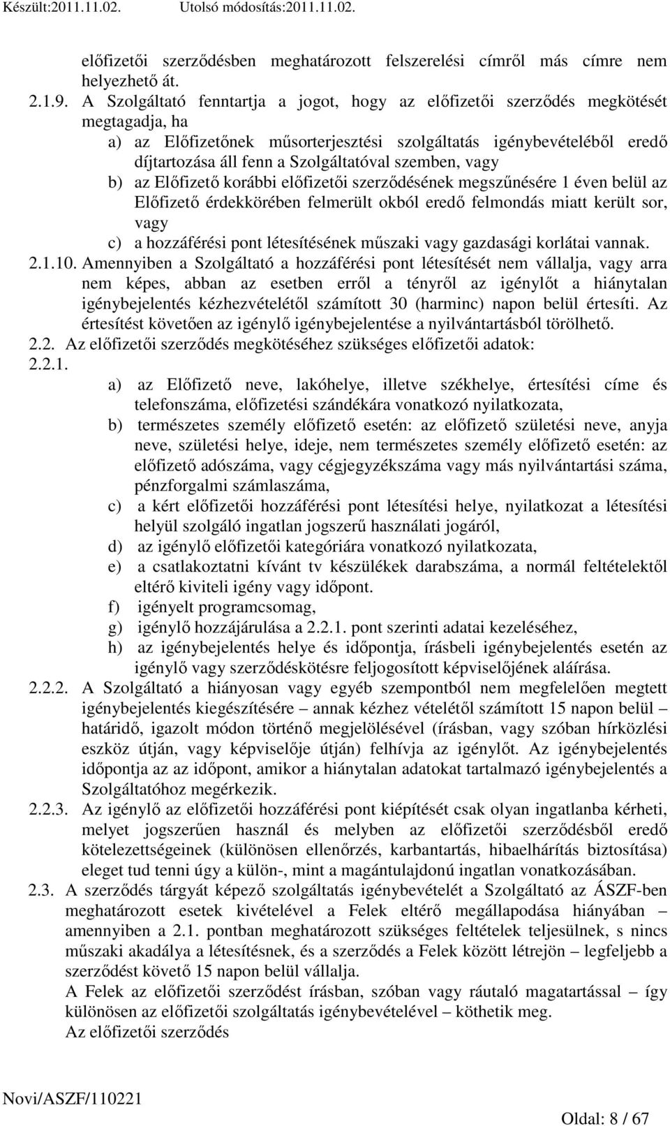 szemben, vagy b) az Elıfizetı korábbi elıfizetıi szerzıdésének megszőnésére 1 éven belül az Elıfizetı érdekkörében felmerült okból eredı felmondás miatt került sor, vagy c) a hozzáférési pont