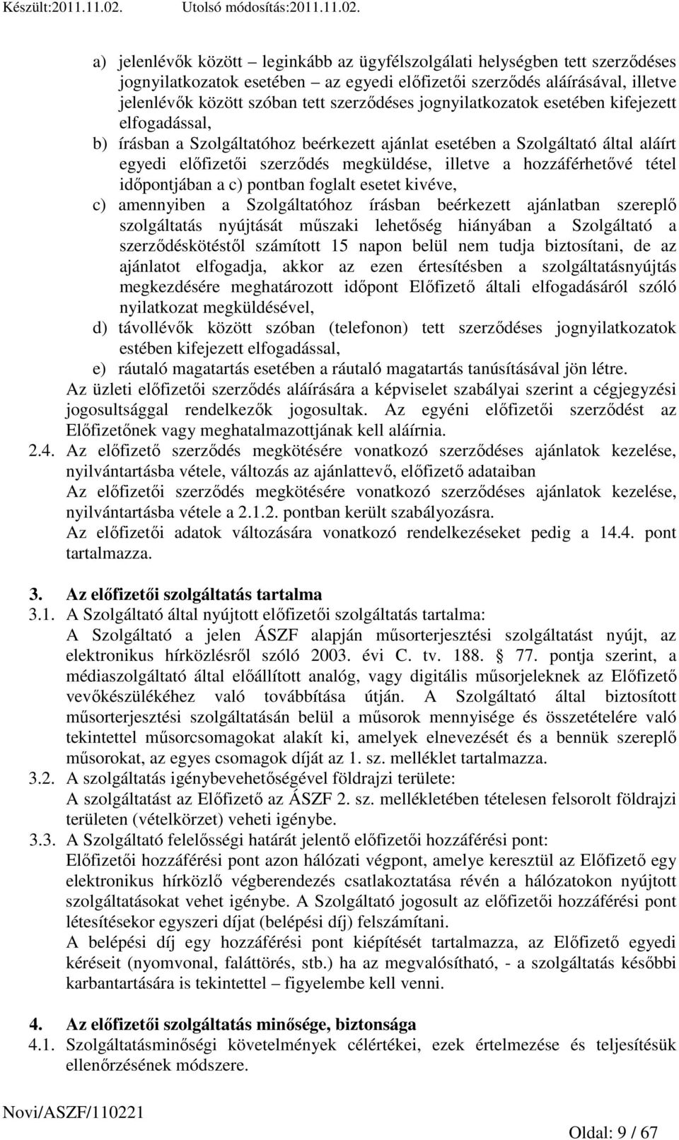 tétel idıpontjában a c) pontban foglalt esetet kivéve, c) amennyiben a Szolgáltatóhoz írásban beérkezett ajánlatban szereplı szolgáltatás nyújtását mőszaki lehetıség hiányában a Szolgáltató a