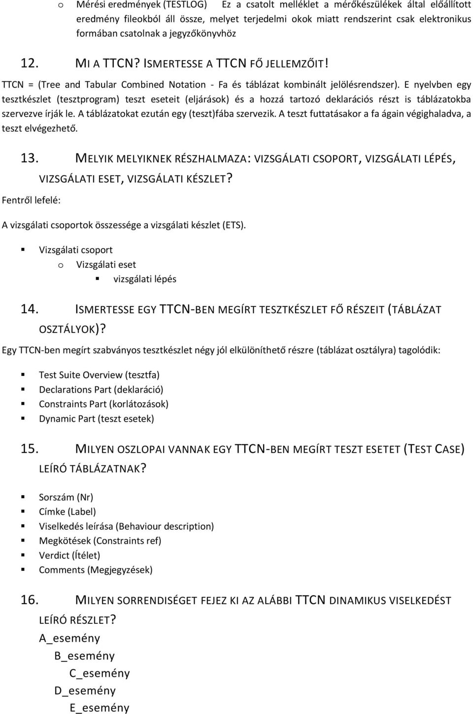 E nyelvben egy tesztkészlet (tesztprogram) teszt eseteit (eljárások) és a hozzá tartozó deklarációs részt is táblázatokba szervezve írják le. A táblázatokat ezután egy (teszt)fába szervezik.