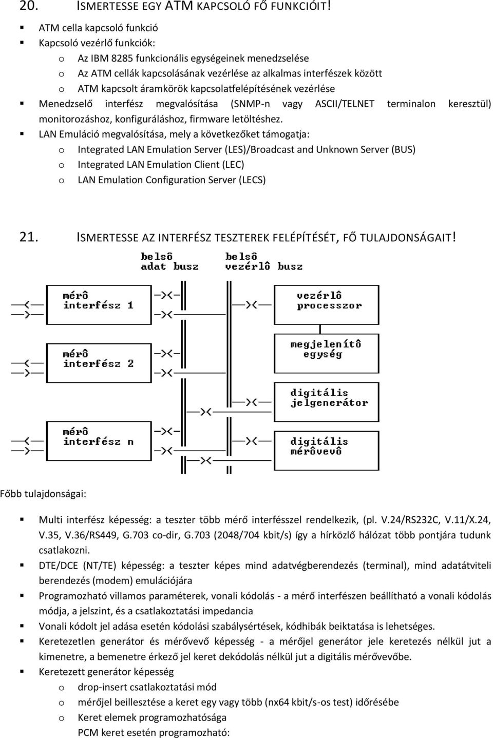 áramkörök kapcsolatfelépítésének vezérlése Menedzselő interfész megvalósítása (SNMP-n vagy ASCII/TELNET terminalon keresztül) monitorozáshoz, konfiguráláshoz, firmware letöltéshez.