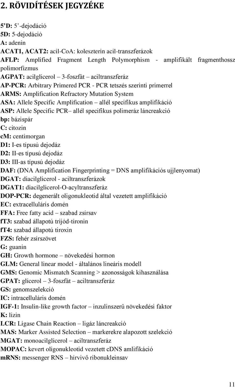 Amplification allél specifikus amplifikáció ASP: Allele Specific PCR allél specifikus polimeráz láncreakció bp: bázispár C: citozin cm: centimorgan D1: I-es típusú dejodáz D2: II-es típusú dejodáz