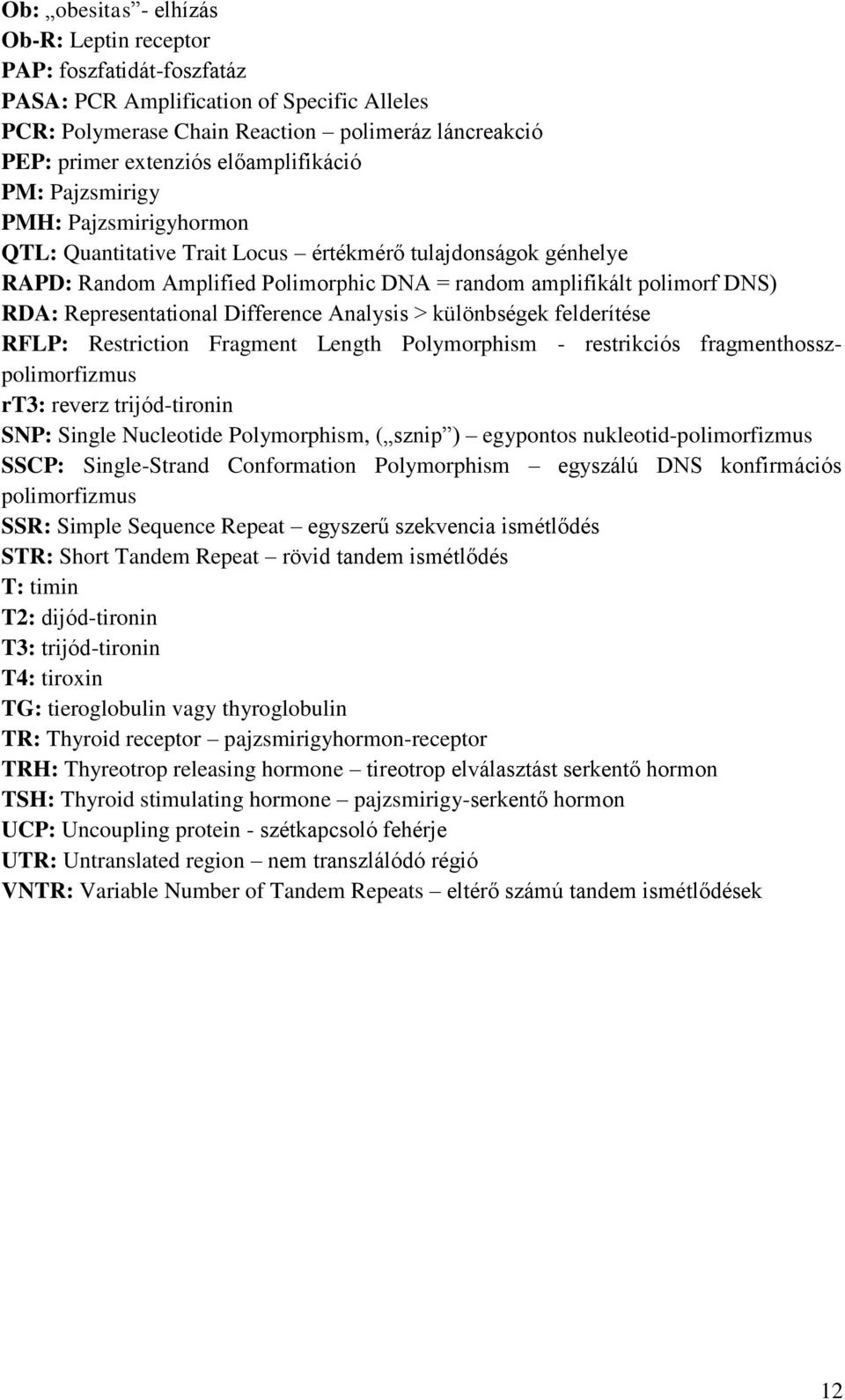 Representational Difference Analysis > különbségek felderítése RFLP: Restriction Fragment Length Polymorphism - restrikciós fragmenthosszpolimorfizmus rt3: reverz trijód-tironin SNP: Single