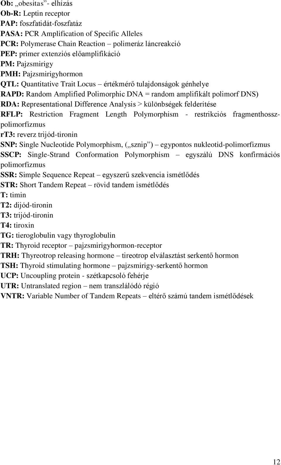 Representational Difference Analysis > különbségek felderítése RFLP: Restriction Fragment Length Polymorphism - restrikciós fragmenthosszpolimorfizmus rt3: reverz trijód-tironin SNP: Single