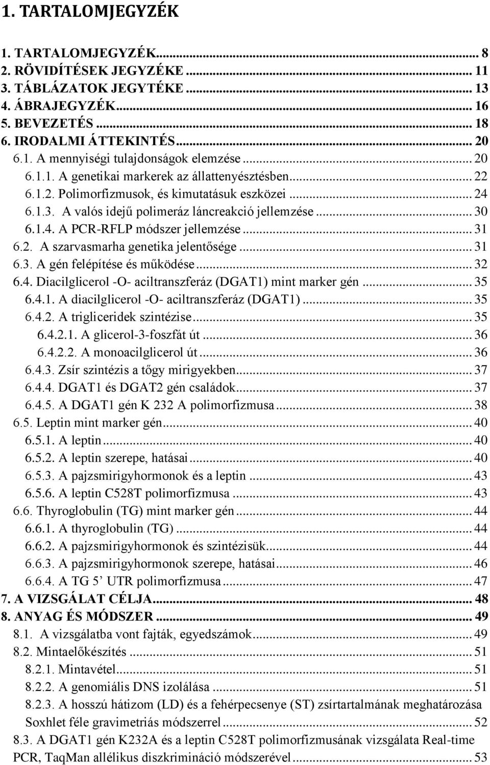 .. 31 6.2. A szarvasmarha genetika jelentősége... 31 6.3. A gén felépítése és működése... 32 6.4. Diacilglicerol -O- aciltranszferáz (DGAT1) mint marker gén... 35 6.4.1. A diacilglicerol -O- aciltranszferáz (DGAT1).