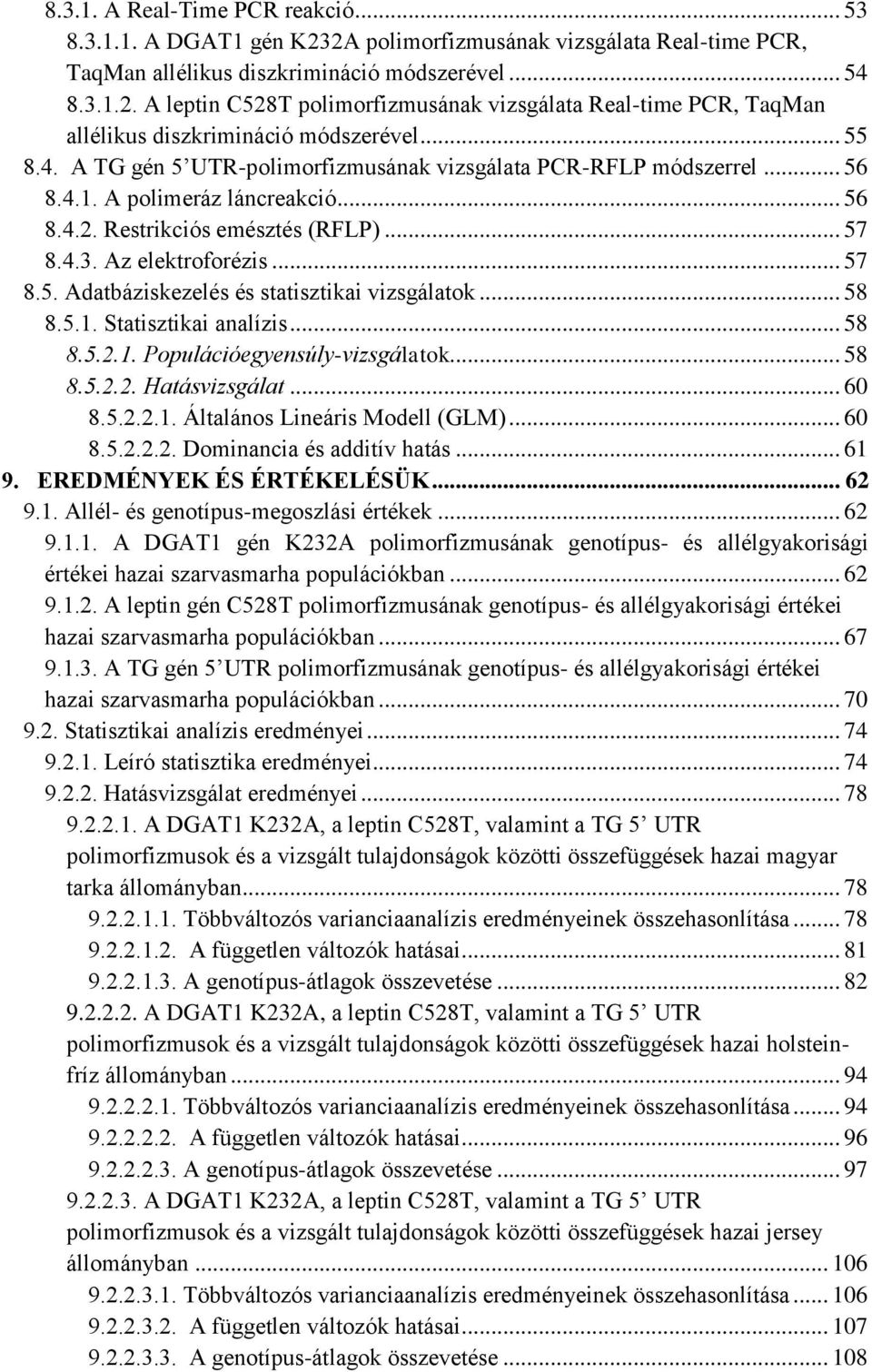 .. 58 8.5.1. Statisztikai analízis... 58 8.5.2.1. Populációegyensúly-vizsgálatok... 58 8.5.2.2. Hatásvizsgálat... 60 8.5.2.2.1. Általános Lineáris Modell (GLM)... 60 8.5.2.2.2. Dominancia és additív hatás.