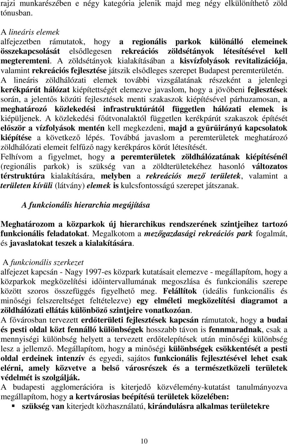 A zöldsétányok kialakításában a kisvízfolyások revitalizációja, valamint rekreációs fejlesztése játszik elsődleges szerepet Budapest peremterületén.