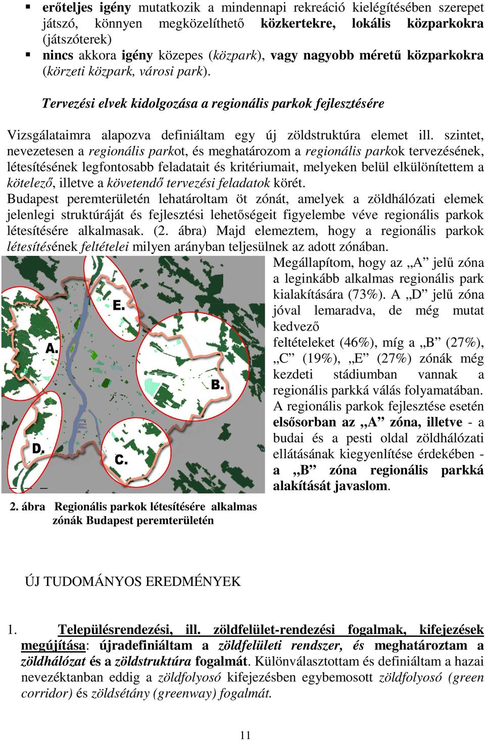 szintet, nevezetesen a regionális parkot, és meghatározom a regionális parkok tervezésének, létesítésének legfontosabb feladatait és kritériumait, melyeken belül elkülönítettem a kötelező, illetve a