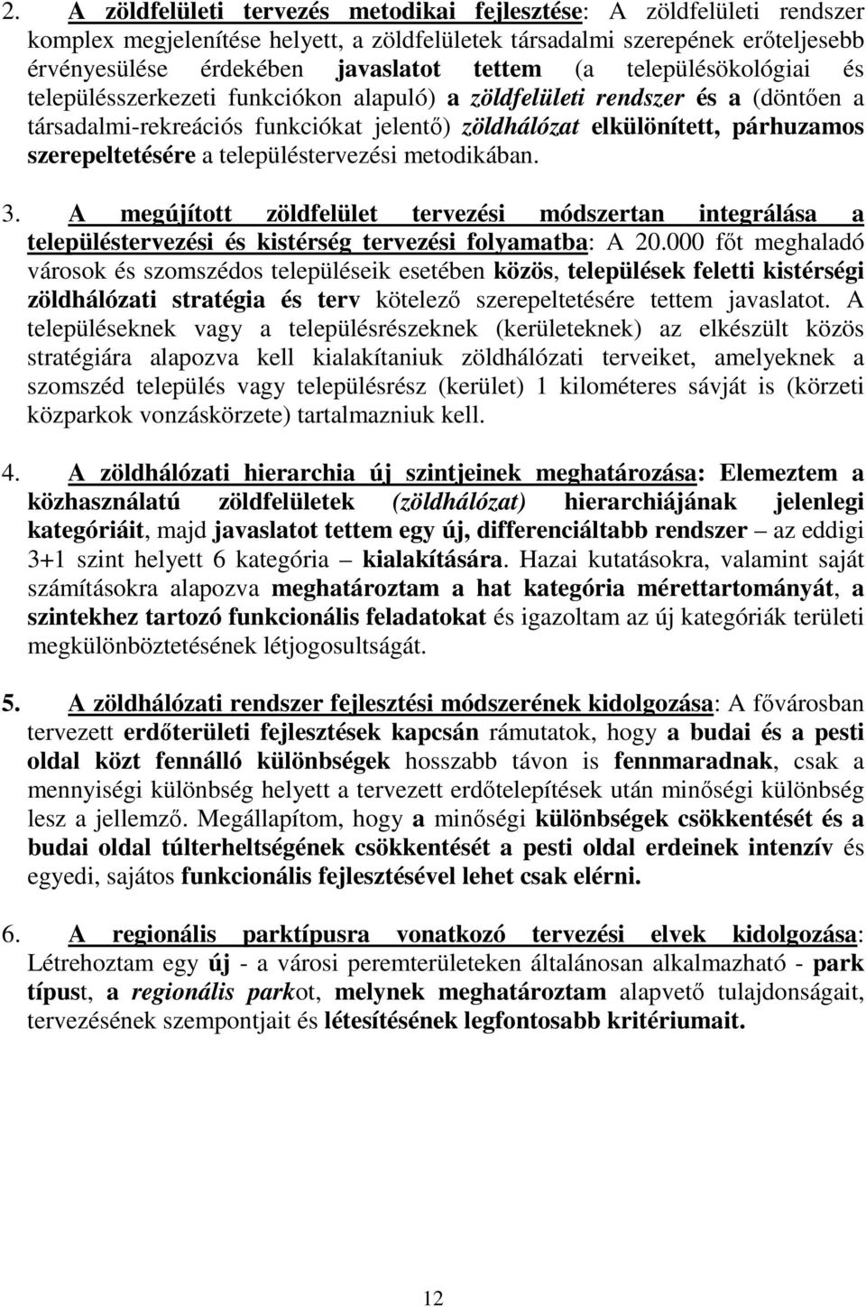 szerepeltetésére a településtervezési metodikában. 3. A megújított zöldfelület tervezési módszertan integrálása a településtervezési és kistérség tervezési folyamatba: A 20.