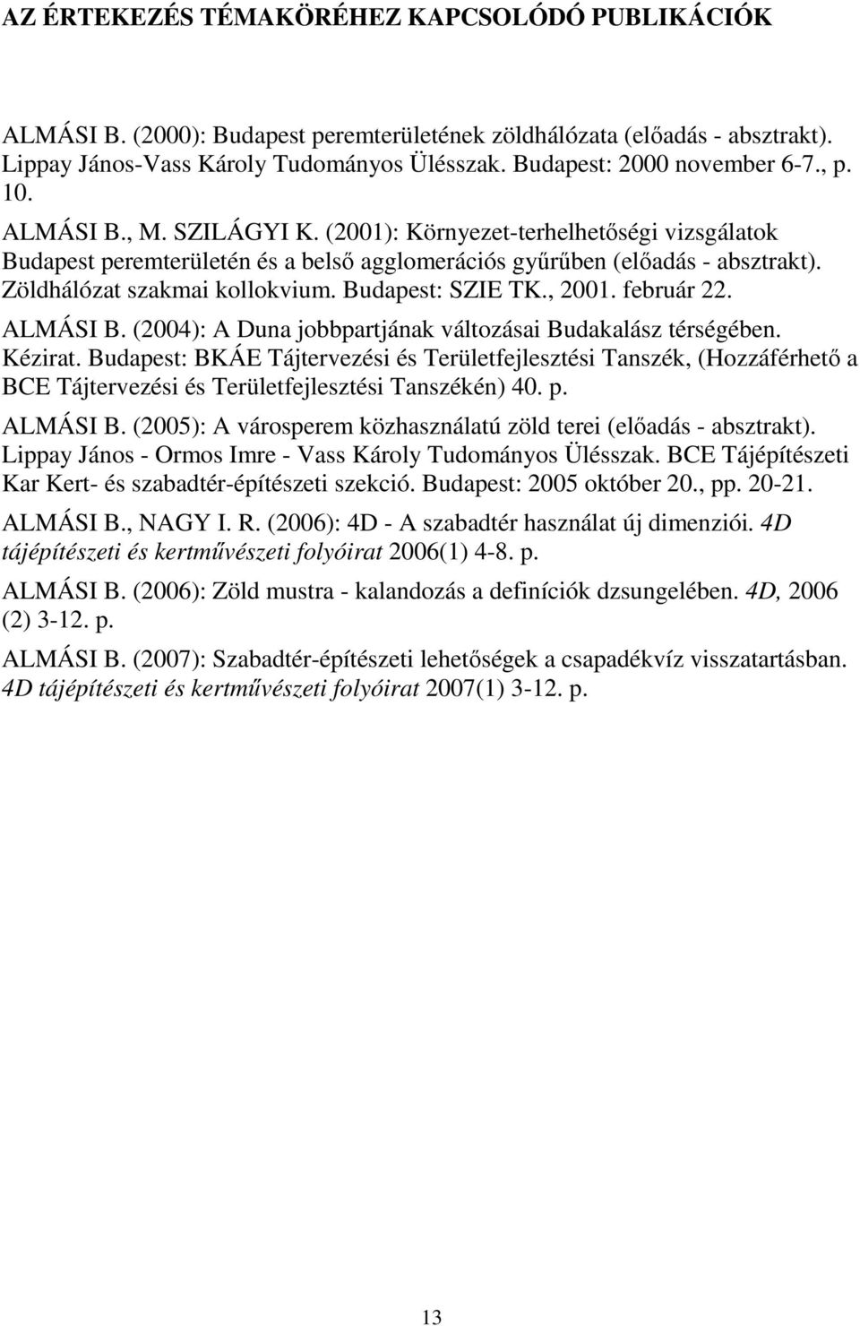 Zöldhálózat szakmai kollokvium. Budapest: SZIE TK., 2001. február 22. ALMÁSI B. (2004): A Duna jobbpartjának változásai Budakalász térségében. Kézirat.