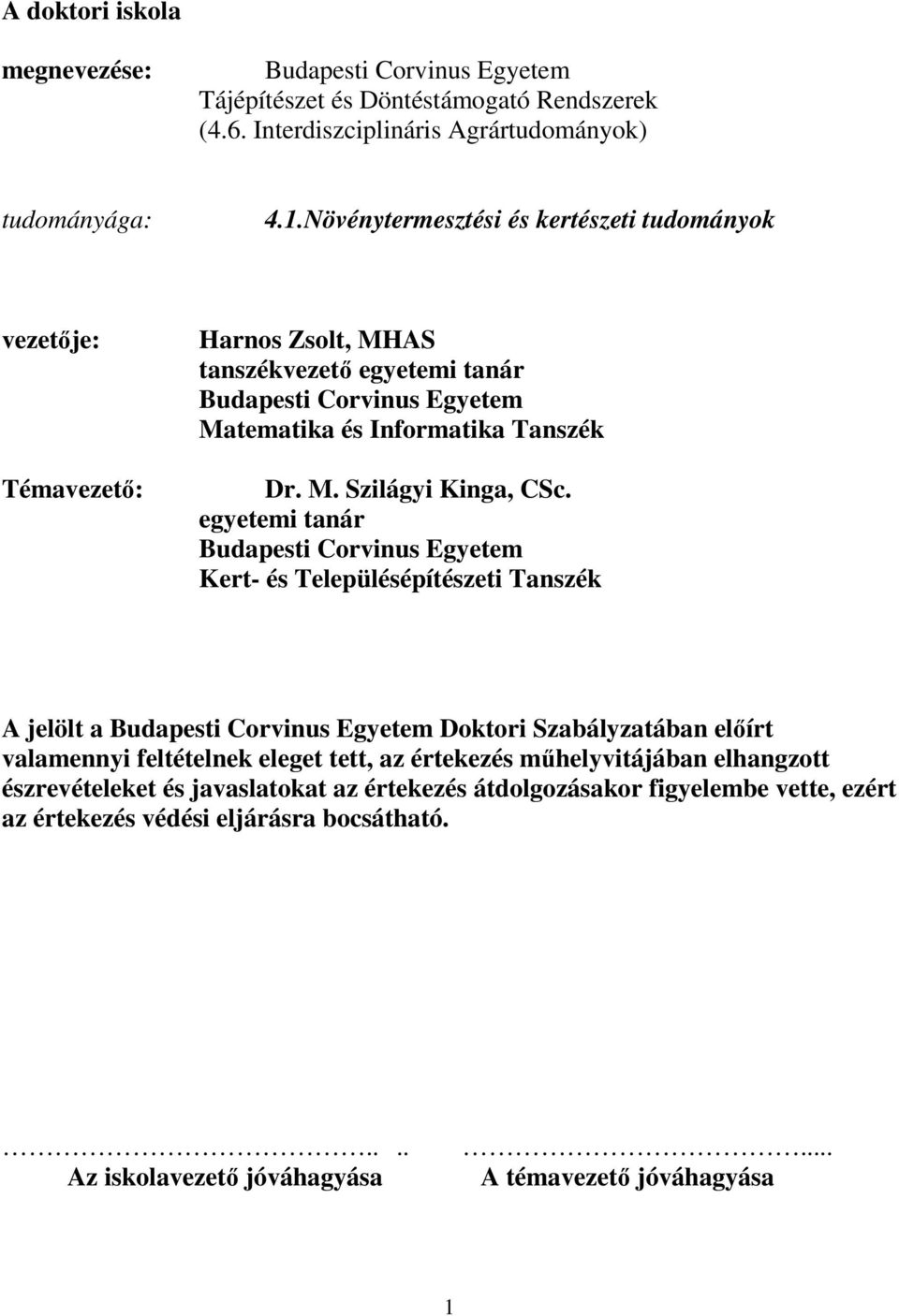 egyetemi tanár Budapesti Corvinus Egyetem Kert- és Településépítészeti Tanszék A jelölt a Budapesti Corvinus Egyetem Doktori Szabályzatában előírt valamennyi feltételnek eleget tett, az