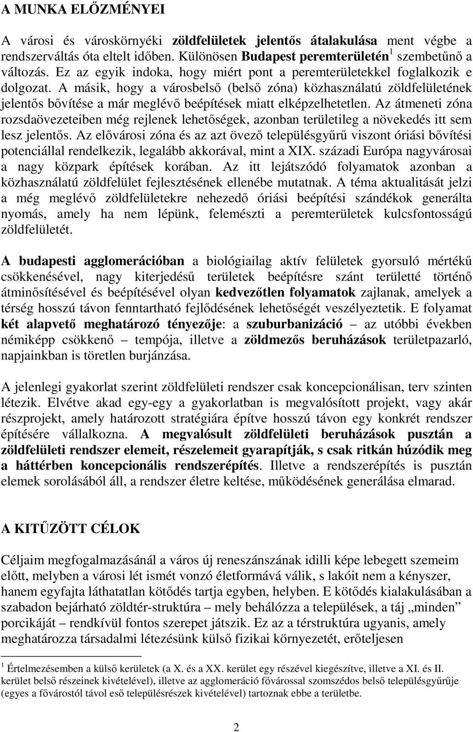 A másik, hogy a városbelső (belső zóna) közhasználatú zöldfelületének jelentős bővítése a már meglévő beépítések miatt elképzelhetetlen.