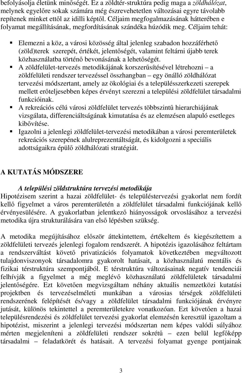 Céljaim tehát: Elemezni a köz, a városi közösség által jelenleg szabadon hozzáférhető (zöld)terek szerepét, értékét, jelentőségét, valamint feltárni újabb terek közhasználatba történő bevonásának a
