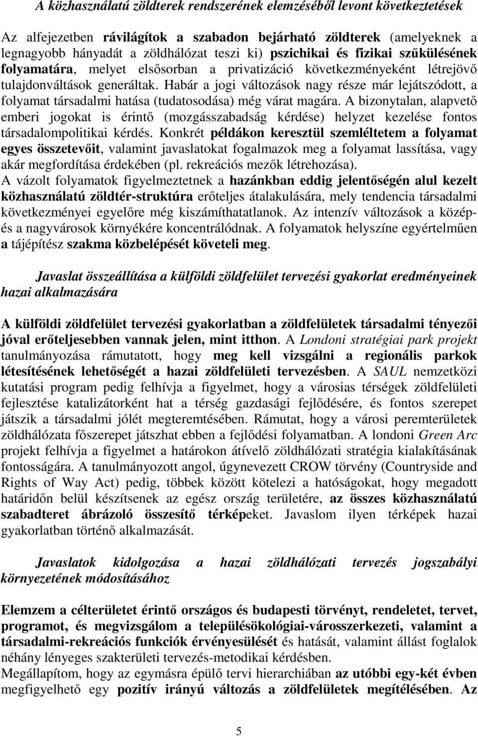 Habár a jogi változások nagy része már lejátszódott, a folyamat társadalmi hatása (tudatosodása) még várat magára.