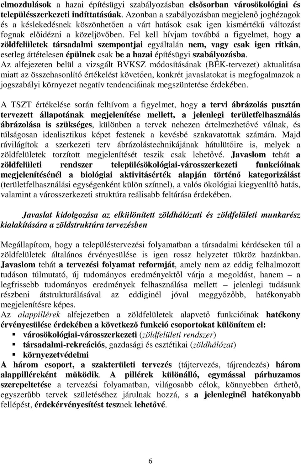 Fel kell hívjam továbbá a figyelmet, hogy a zöldfelületek társadalmi szempontjai egyáltalán nem, vagy csak igen ritkán, esetleg áttételesen épülnek csak be a hazai építésügyi szabályozásba.