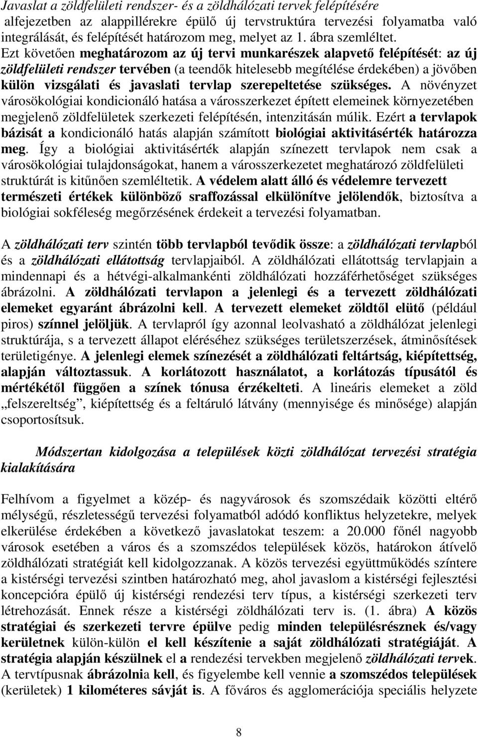 Ezt követően meghatározom az új tervi munkarészek alapvető felépítését: az új zöldfelületi rendszer tervében (a teendők hitelesebb megítélése érdekében) a jövőben külön vizsgálati és javaslati
