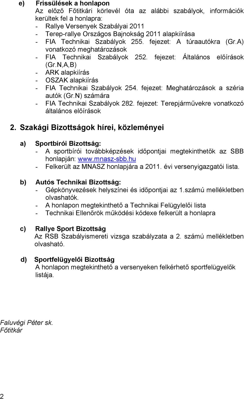 N,A,B) - ARK alapkiírás - OSZAK alapkiírás - FIA Technikai Szabályok 254. fejezet: Meghatározások a széria autók (Gr.N) számára - FIA Technikai Szabályok 282.