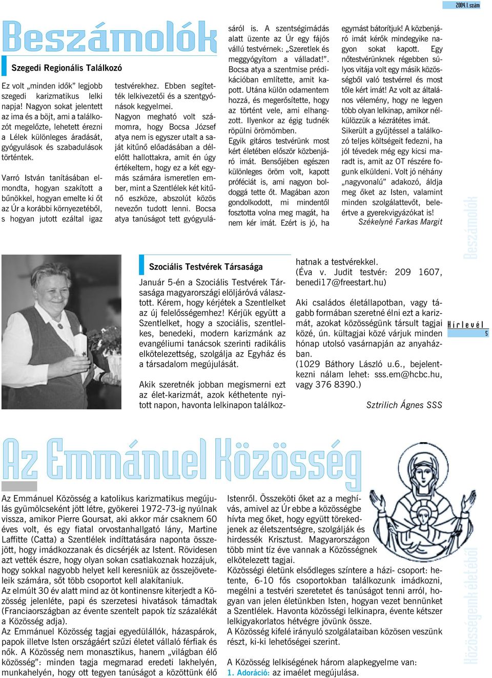 Varró István tanításában elmondta, hogyan szakított a bûnökkel, hogyan emelte ki õt az Úr a korábbi környezetébõl, s hogyan jutott ezáltal igaz Szociális Testvérek Társasága Az Emmánuel Közösség a