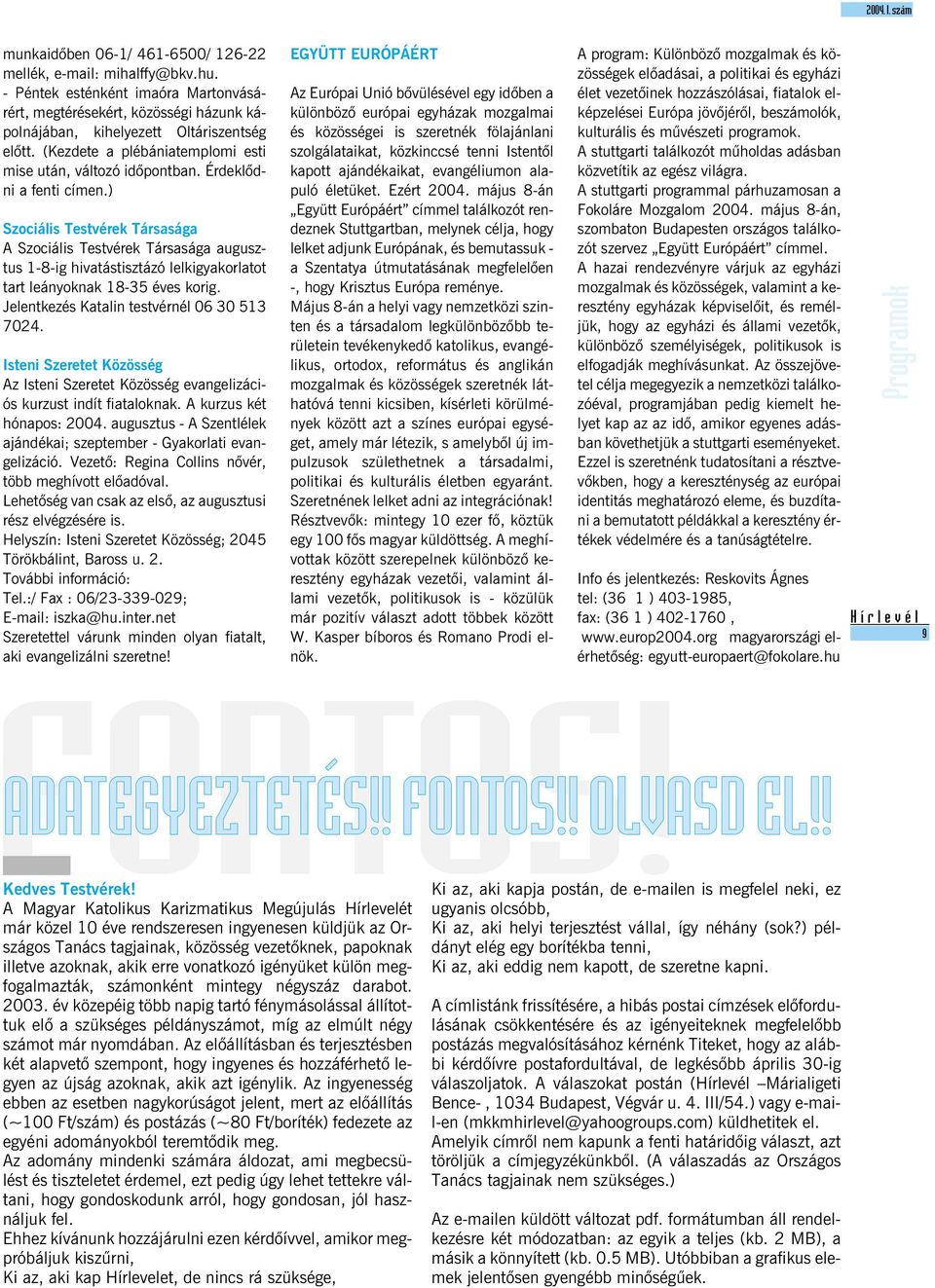 Érdeklõdni a fenti címen.) Szociális Testvérek Társasága A Szociális Testvérek Társasága augusztus 1-8-ig hivatástisztázó lelkigyakorlatot tart leányoknak 18-35 éves korig.
