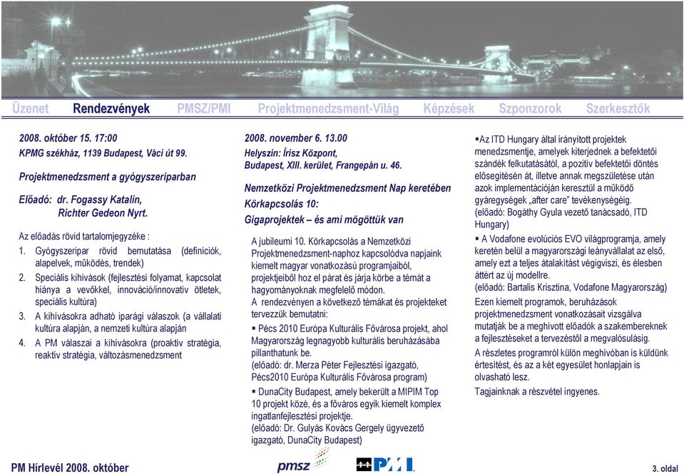 Gyógyszeripar rövid bemutatása (definíciók, alapelvek, működés, trendek) 2. Speciális kihívások (fejlesztési folyamat, kapcsolat hiánya a vevőkkel, innováció/innovatív ötletek, speciális kultúra) 3.