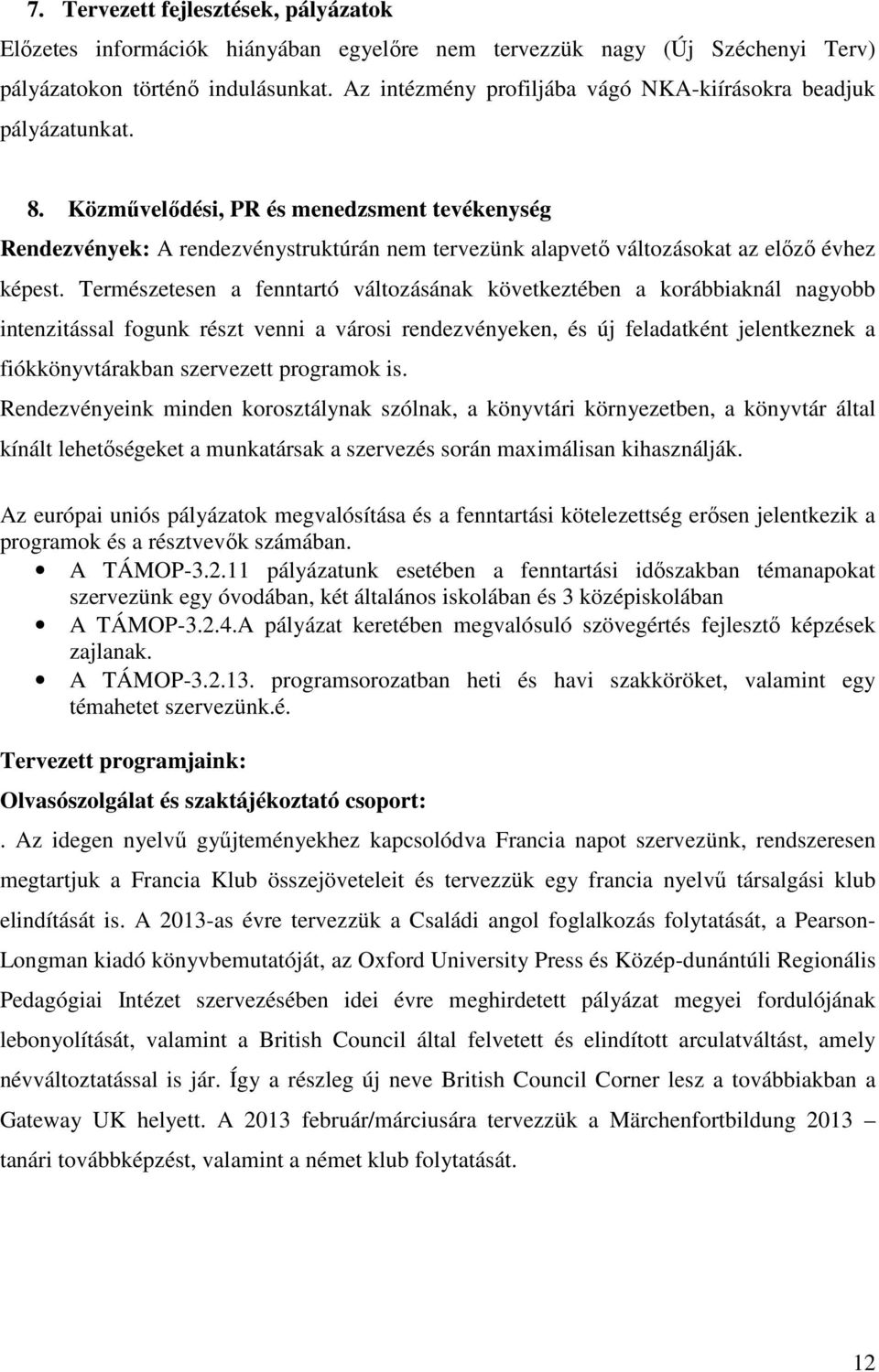 Közművelődési, PR és menedzsment tevékenység Rendezvények: A rendezvénystruktúrán nem tervezünk alapvető változásokat az előző évhez képest.