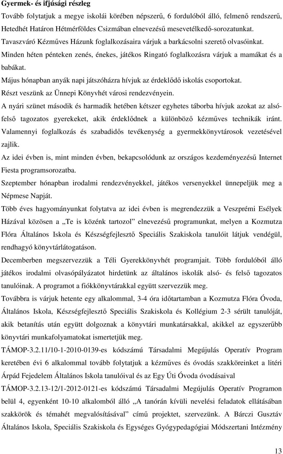 Május hónapban anyák napi játszóházra hívjuk az érdeklődő iskolás csoportokat. Részt veszünk az Ünnepi Könyvhét városi rendezvényein.