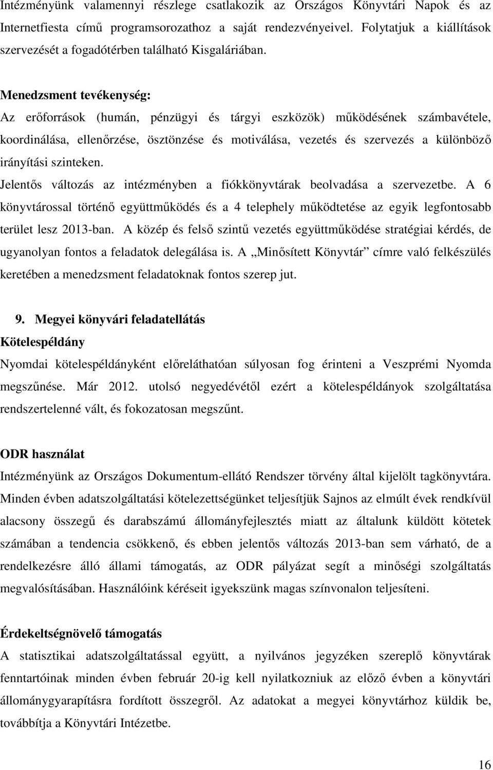 Menedzsment tevékenység: Az erőforrások (humán, pénzügyi és tárgyi eszközök) működésének számbavétele, koordinálása, ellenőrzése, ösztönzése és motiválása, vezetés és szervezés a különböző irányítási