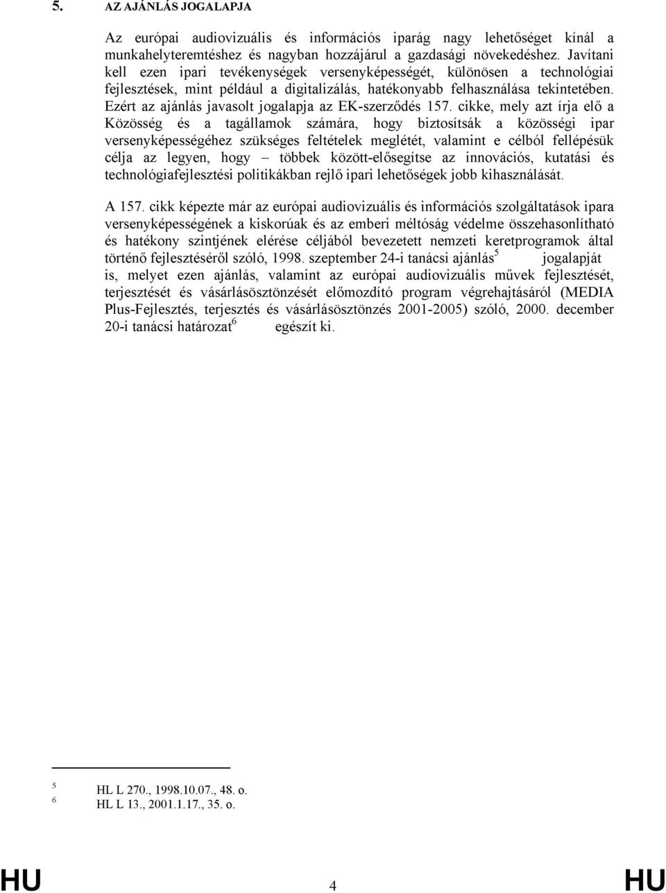 Ezért az ajánlás javasolt jogalapja az EK-szerződés 157.