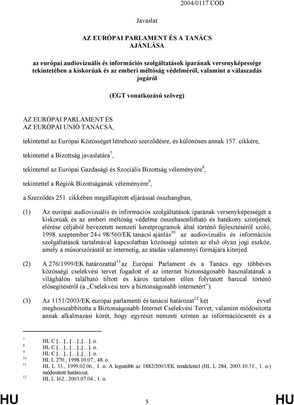 cikkére, tekintettel a Bizottság javaslatára 7, tekintettel az Európai Gazdasági és Szociális Bizottság véleményére 8, tekintettel a Régiók Bizottságának véleményére 9, a Szerződés 251.
