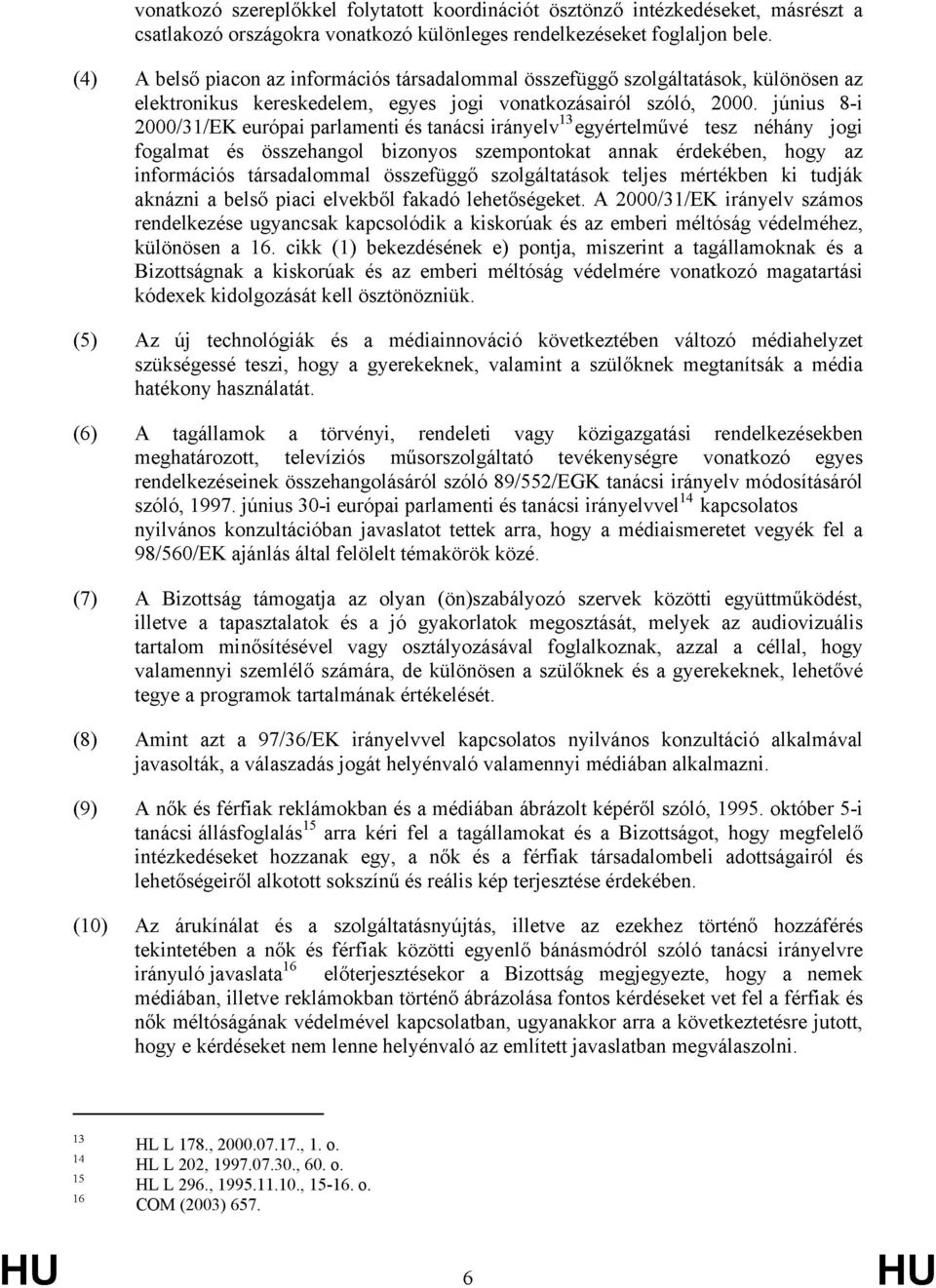 június 8-i 2000/31/EK európai parlamenti és tanácsi irányelv 13 egyértelművé tesz néhány jogi fogalmat és összehangol bizonyos szempontokat annak érdekében, hogy az információs társadalommal