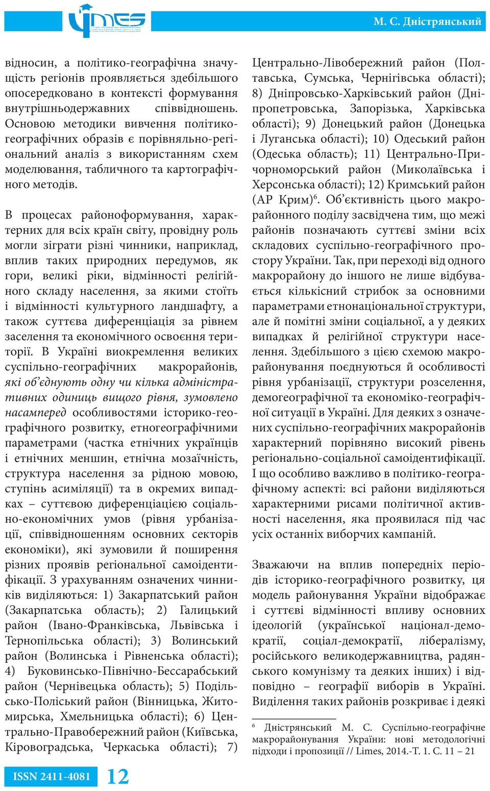 В процесах районоформування, характерних для всіх країн світу, провідну роль могли зіграти різні чинники, наприклад, вплив таких природних передумов, як гори, великі ріки, відмінності релігійного