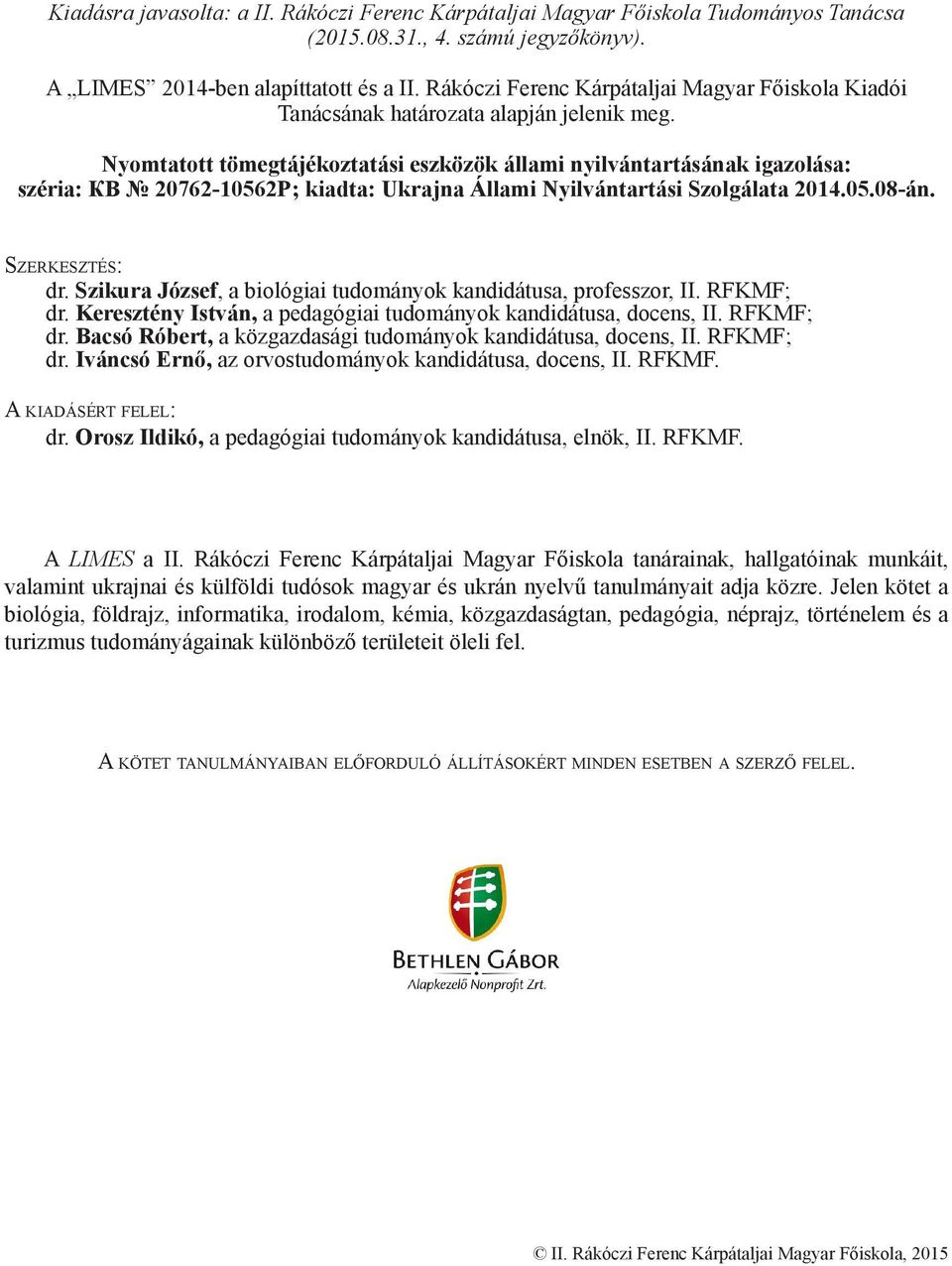 Nyomtatott tömegtájékoztatási eszközök állami nyilvántartásának igazolása: széria: КВ 20762-10562Р; kiadta: Ukrajna Állami Nyilvántartási Szolgálata 2014.05.08-án. Szerkesztés: dr.