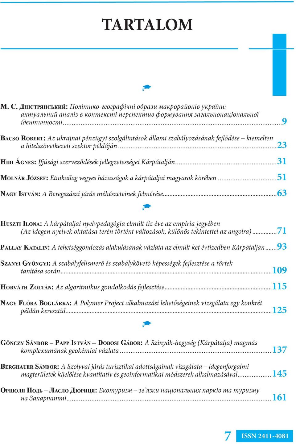 ..23 Hidi Ágnes: Ifjúsági szerveződések jellegzetességei Kárpátalján...31 Molnár József: Etnikailag vegyes házasságok a kárpátaljai magyarok körében.