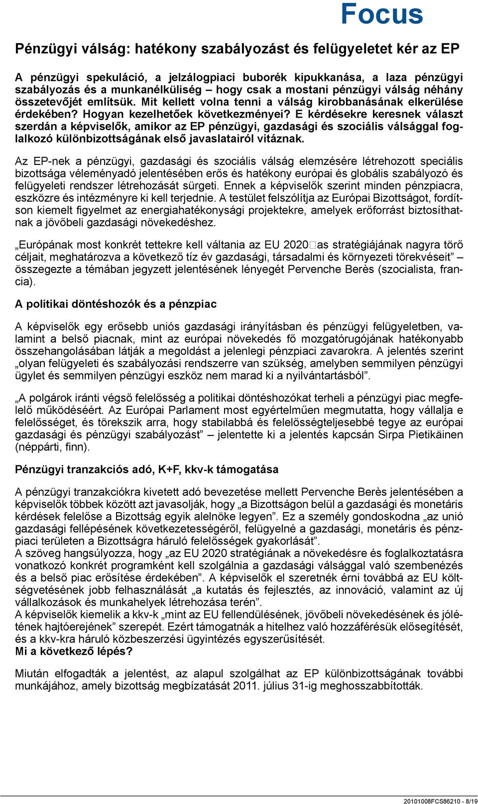 E kérdésekre keresnek választ szerdán a képviselők, amikor az EP pénzügyi, gazdasági és szociális válsággal foglalkozó különbizottságának első javaslatairól vitáznak.