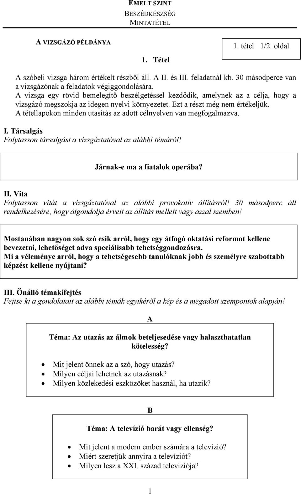 A tétellapokon minden utasítás az adott célnyelven van megfogalmazva. I. Társalgás Folytasson társalgást a vizsgáztatóval az alábbi témáról! Járnak-e ma a fiatalok operába? II.