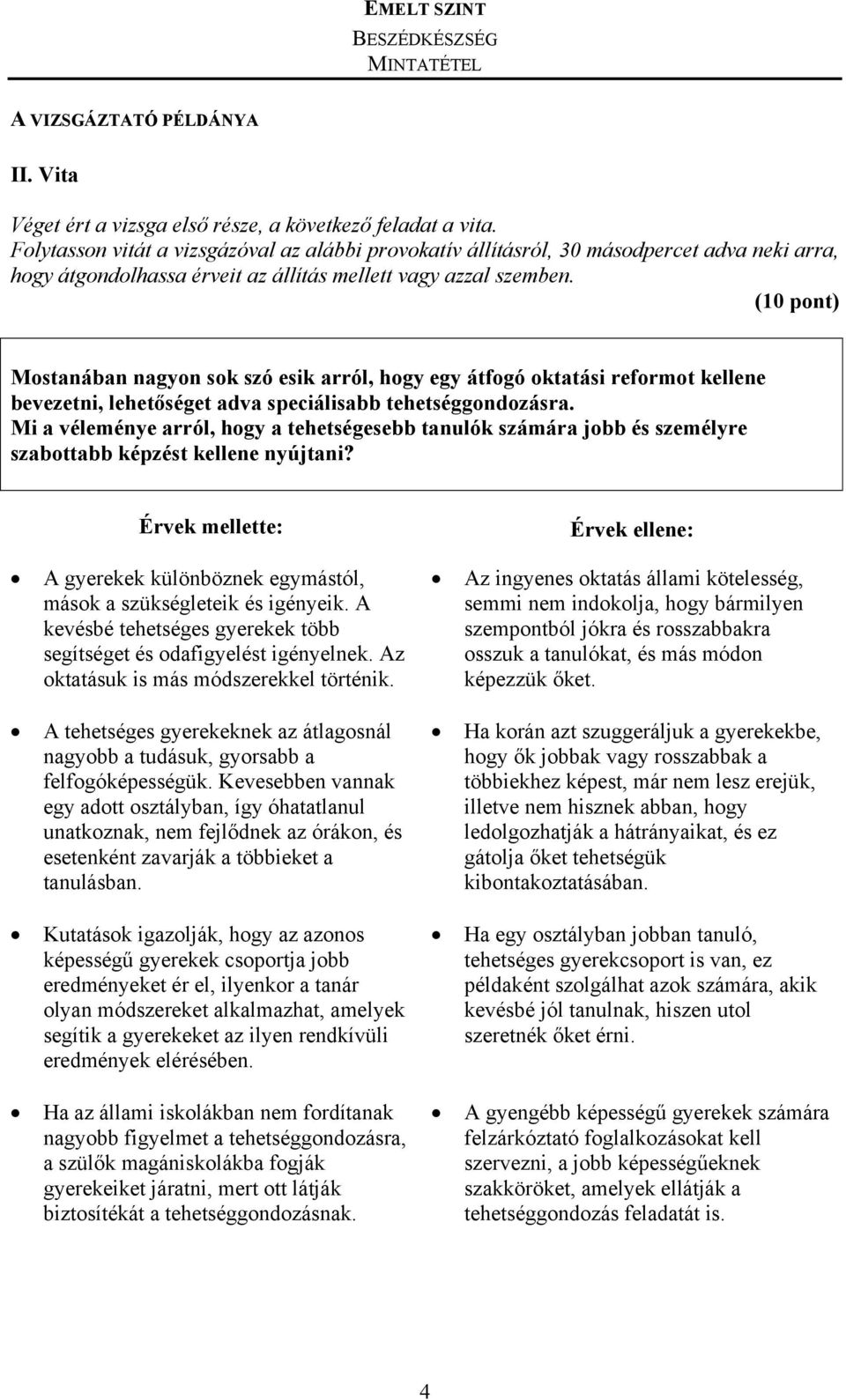 (10 pont) Mostanában nagyon sok szó esik arról, hogy egy átfogó oktatási reformot kellene bevezetni, lehetőséget adva speciálisabb tehetséggondozásra.