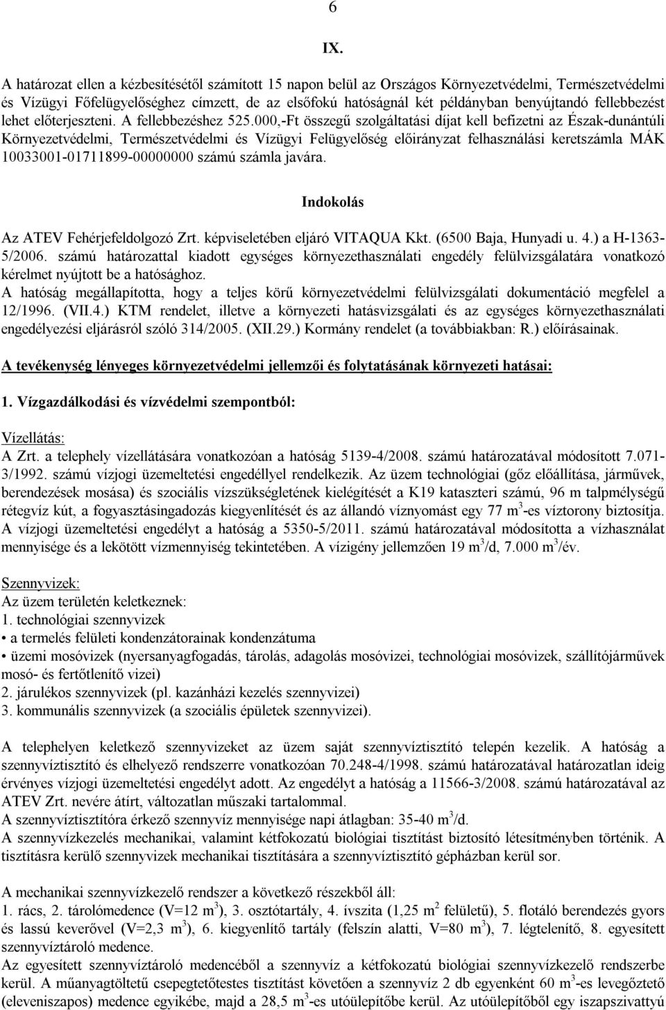 000,-Ft összegű szolgáltatási díjat kell befizetni az Észak-dunántúli Környezetvédelmi, Természetvédelmi és Vízügyi Felügyelőség előirányzat felhasználási keretszámla MÁK 10033001-01711899-00000000