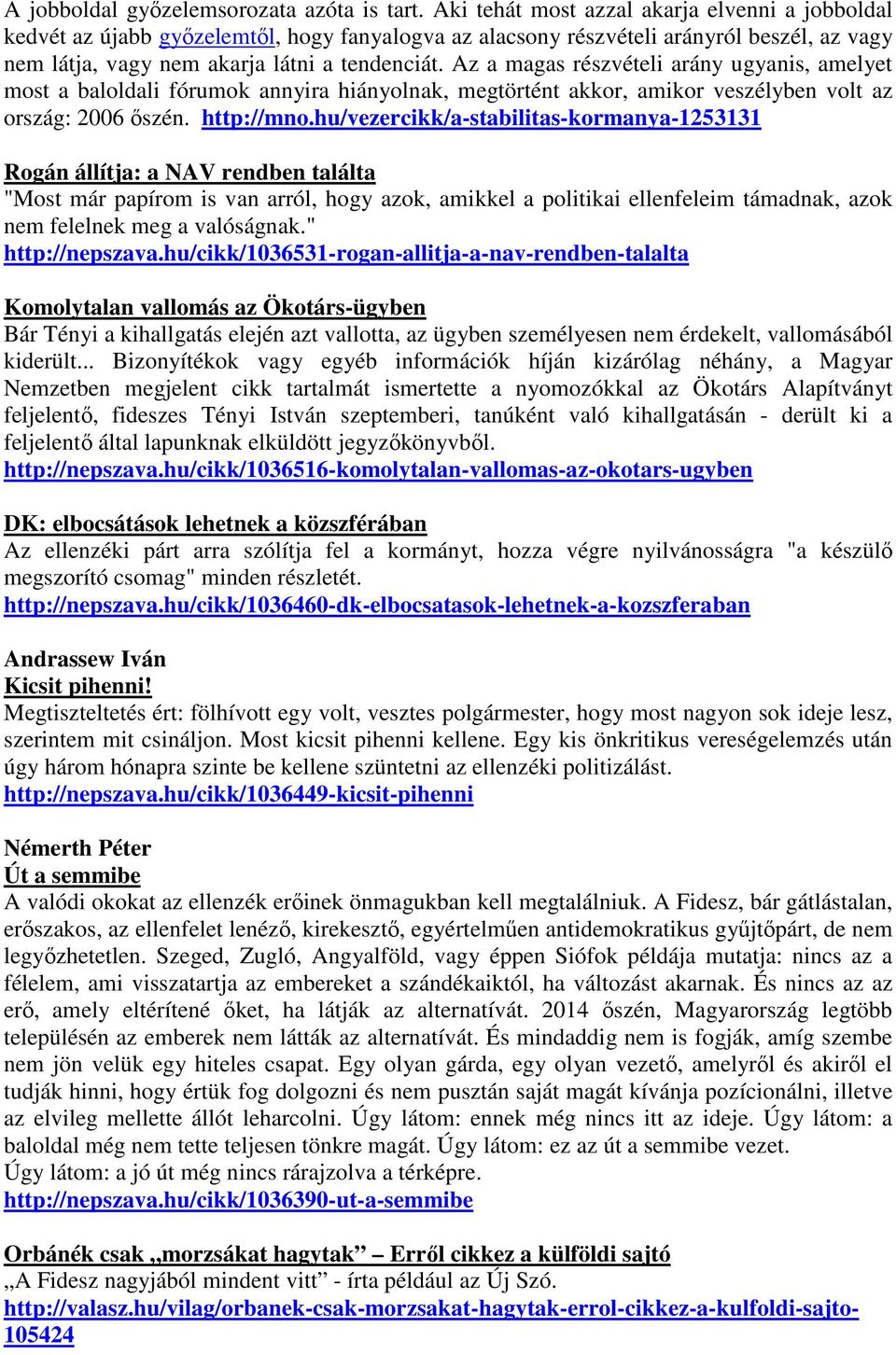 Az a magas részvételi arány ugyanis, amelyet most a baloldali fórumok annyira hiányolnak, megtörtént akkor, amikor veszélyben volt az ország: 2006 őszén. http://mno.