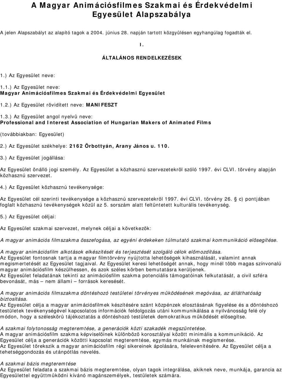 ) Az Egyesület angol nyelvû neve: Professional and Interest Association of Hungarian Makers of Animated Films (továbbiakban: Egyesület) 2.) Az Egyesület székhelye: 2162 Õrbottyán, Arany János u. 110.