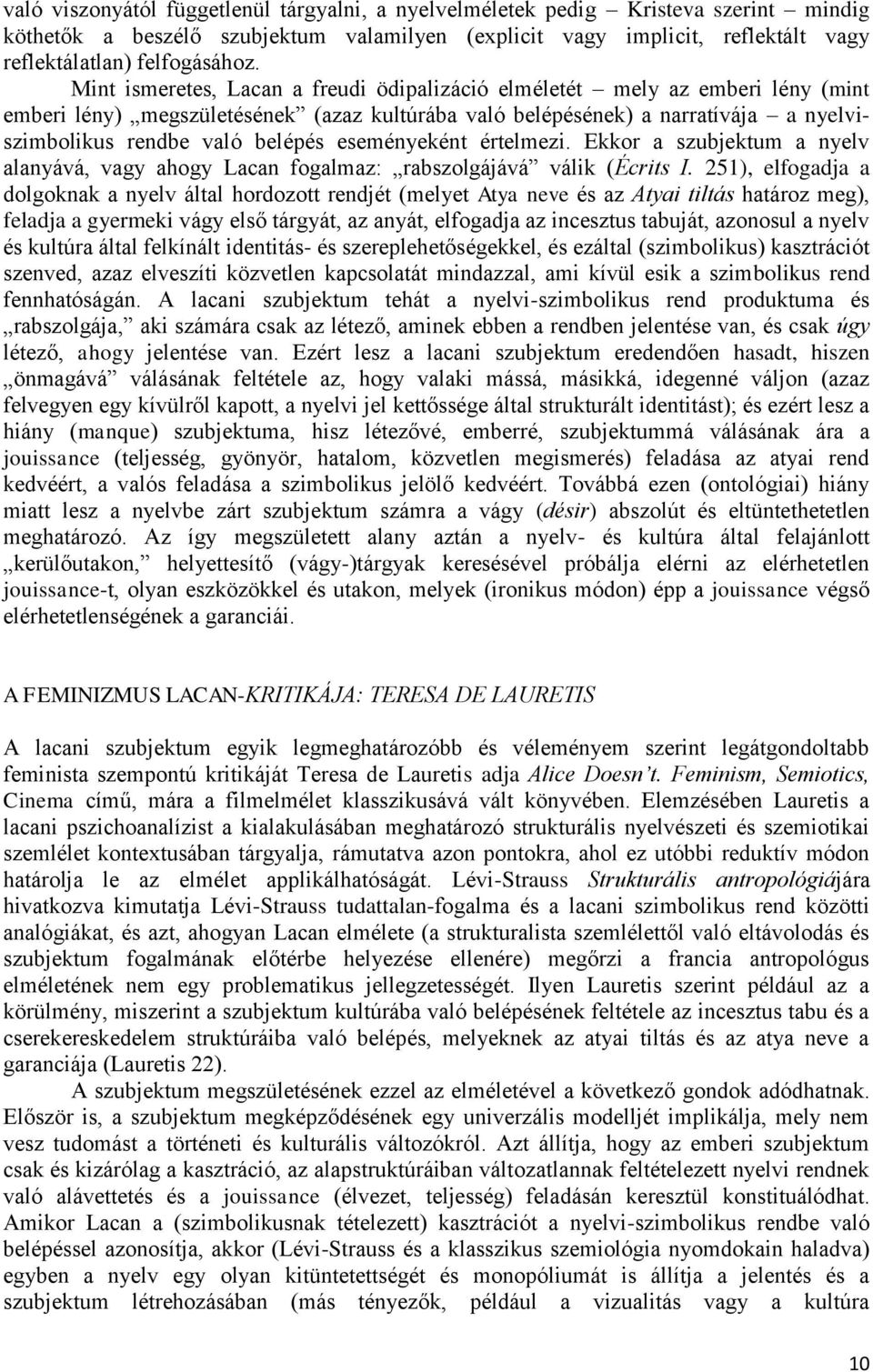 eseményeként értelmezi. Ekkor a szubjektum a nyelv alanyává, vagy ahogy Lacan fogalmaz: rabszolgájává válik (Écrits I.