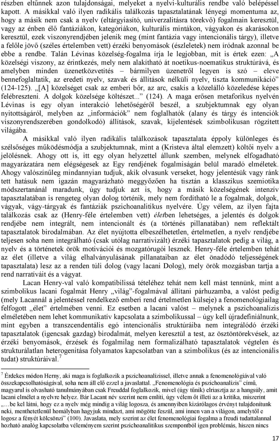 fantáziákon, kategóriákon, kulturális mintákon, vágyakon és akarásokon keresztül, ezek viszonyrendjében jelenik meg (mint fantázia vagy intencionális tárgy), illetve a felőle jövő (széles értelemben