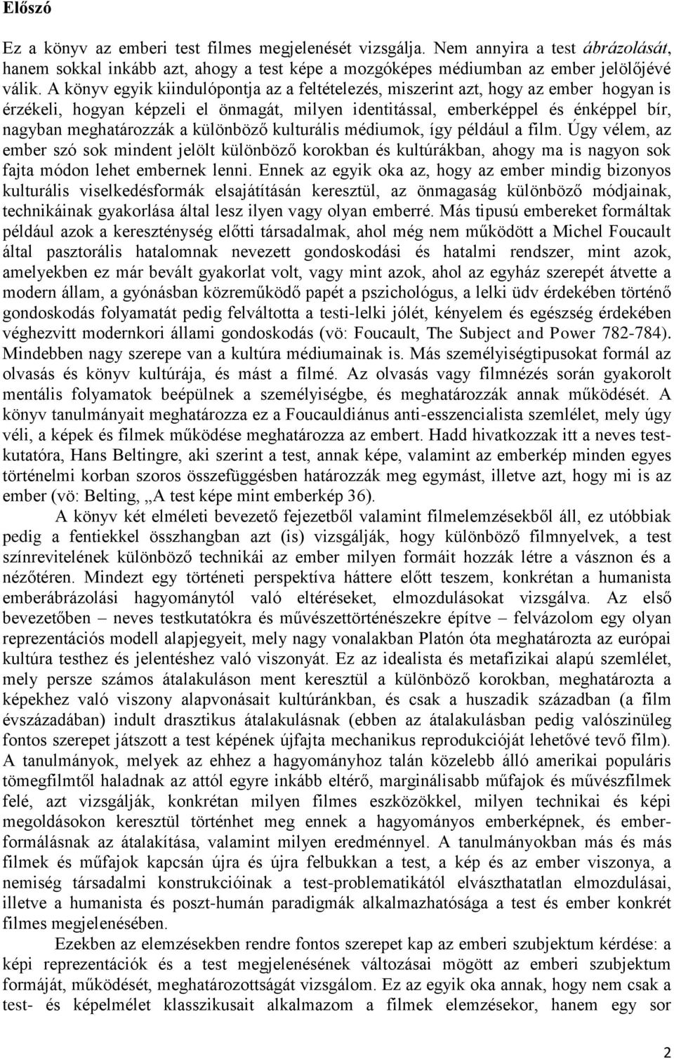 különböző kulturális médiumok, így például a film. Úgy vélem, az ember szó sok mindent jelölt különböző korokban és kultúrákban, ahogy ma is nagyon sok fajta módon lehet embernek lenni.