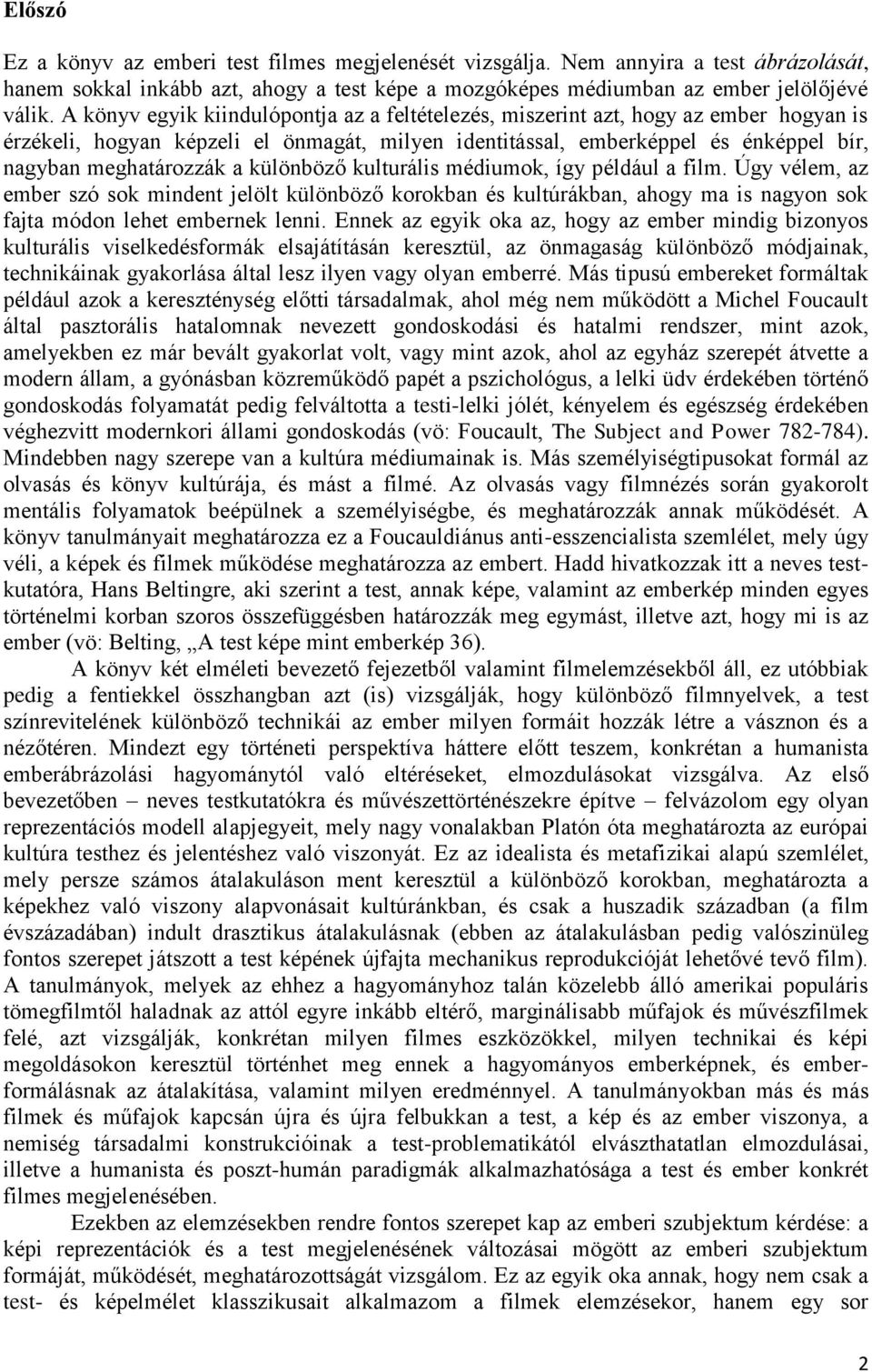 különböző kulturális médiumok, így például a film. Úgy vélem, az ember szó sok mindent jelölt különböző korokban és kultúrákban, ahogy ma is nagyon sok fajta módon lehet embernek lenni.