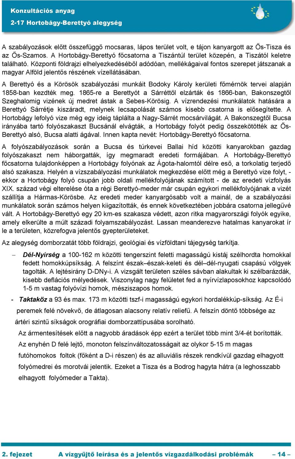 Központi földrajzi elhelyezkedéséből adódóan, mellékágaival fontos szerepet játszanak a magyar Alföld jelentős részének vízellátásában.