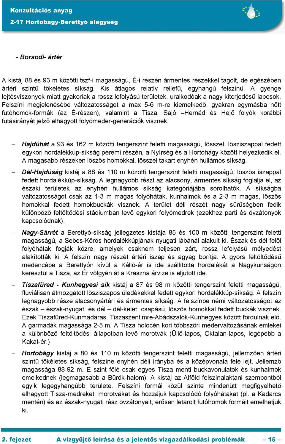 Felszíni megjelenésébe változatosságot a max 5-6 m-re kiemelkedő, gyakran egymásba nőtt futóhomok-formák (az É-részen), valamint a Tisza, Sajó Hernád és Hejő folyók korábbi futásirányát jelző