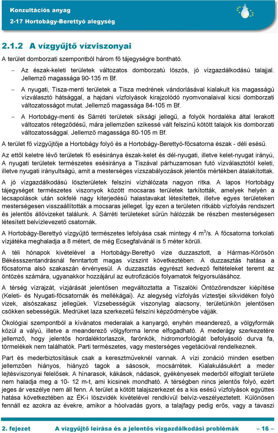A nyugati, Tisza-menti területek a Tisza medrének vándorlásával kialakult kis magasságú vízválasztó hátsággal, a hajdani vízfolyások kirajzolódó nyomvonalaival kicsi domborzati változatosságot mutat.