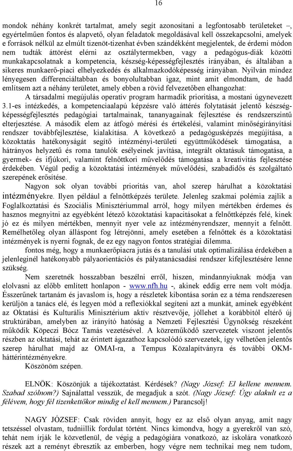 készség-képességfejlesztés irányában, és általában a sikeres munkaerő-piaci elhelyezkedés és alkalmazkodóképesség irányában.