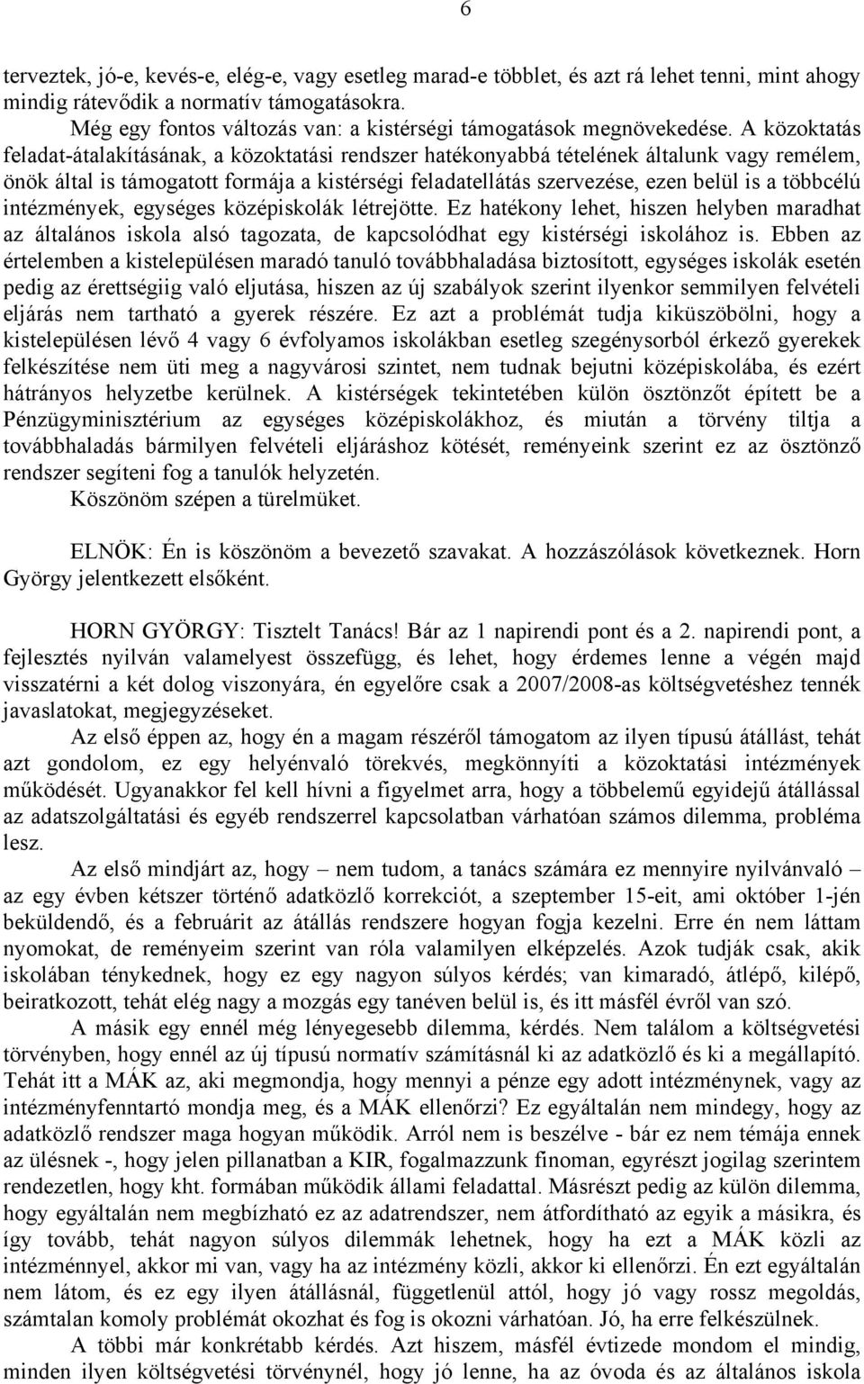 A közoktatás feladat-átalakításának, a közoktatási rendszer hatékonyabbá tételének általunk vagy remélem, önök által is támogatott formája a kistérségi feladatellátás szervezése, ezen belül is a