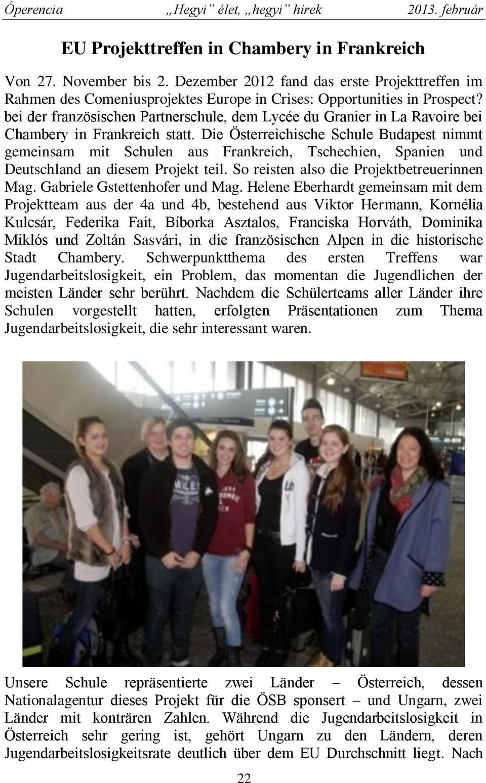 Die Österreichische Schule Budapest nimmt gemeinsam mit Schulen aus Frankreich, Tschechien, Spanien und Deutschland an diesem Projekt teil. So reisten also die Projektbetreuerinnen Mag.