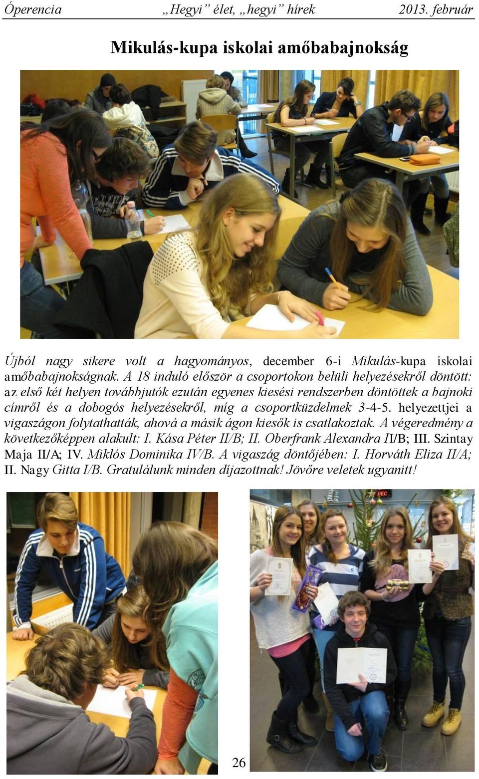 helyezésekről, míg a csoportküzdelmek 3-4-5. helyezettjei a vigaszágon folytathatták, ahová a másik ágon kiesők is csatlakoztak. A végeredmény a következőképpen alakult: I.